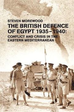 portada the british defence of egypt, 1935-40: conflict and crisis in the eastern mediterranean (en Inglés)