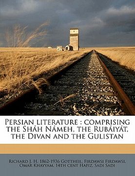 portada persian literature: comprising the sh h n meh, the rub iy t, the divan and the gulistan volume 2