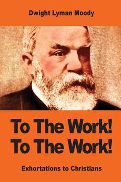 portada To The Work! To The Work!: Exhortations to Christians (en Inglés)