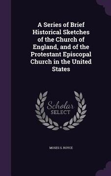 portada A Series of Brief Historical Sketches of the Church of England, and of the Protestant Episcopal Church in the United States (en Inglés)