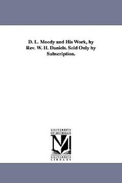 portada d. l. moody and his work, by rev. w. h. daniels. sold only by subscription. (en Inglés)