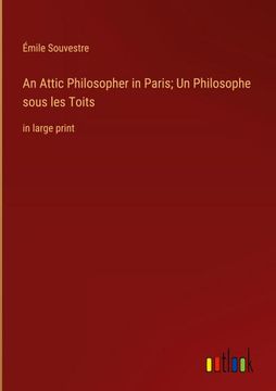 portada An Attic Philosopher in Paris; Un Philosophe sous les Toits: in large print (in English)