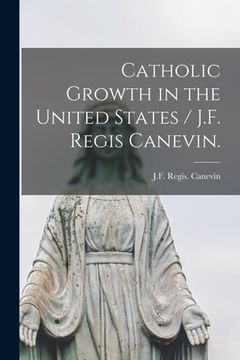 portada Catholic Growth in the United States / J.F. Regis Canevin. (en Inglés)