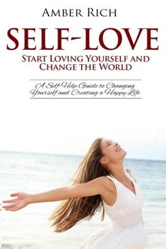 portada Self-Love: Start Loving Yourself and Change the World: A Self-Help Guide to Changing Yourself and Creating a Happy Life