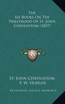 portada the six books on the priesthood of st. john chrysostom (1837) (en Inglés)