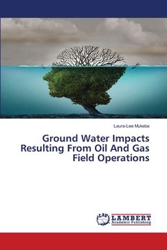 portada Ground Water Impacts Resulting From Oil And Gas Field Operations