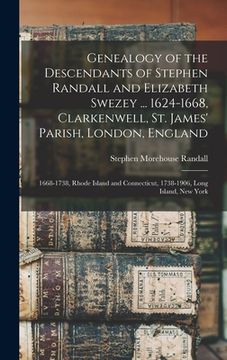 portada Genealogy of the Descendants of Stephen Randall and Elizabeth Swezey ... 1624-1668, Clarkenwell, St. James' Parish, London, England; 1668-1738, Rhode (en Inglés)