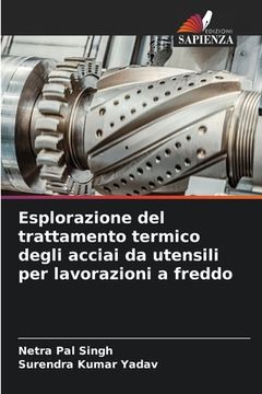 portada Esplorazione del trattamento termico degli acciai da utensili per lavorazioni a freddo (en Italiano)