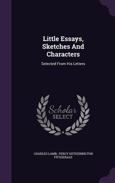 portada Little Essays, Sketches And Characters: Selected From His Letters (en Inglés)