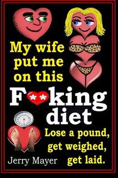 portada My wife put me on this F**king Diet:: Lose a pound, get weighed, get laid.