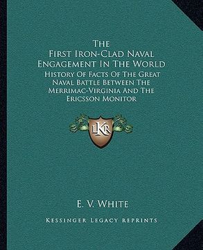 portada the first iron-clad naval engagement in the world: history of facts of the great naval battle between the merrimac-virginia and the ericsson monitor (en Inglés)
