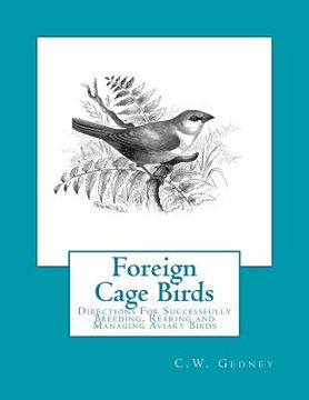 portada Foreign Cage Birds: Directions For Successfully Breeding, Rearing and Managing Aviary Birds (en Inglés)