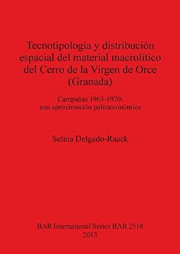 portada Tecnotipología y distribución espacial del material macrolítico del Cerro de la Virgen de Orce (Granada): Campañas 1963-1970: una aproximación paleoeconómica (BAR International Series)