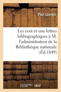 portada Les Cent Et Une Lettres Bibliographiques À M. l'Administrateur Général de la Bibliothèque Nationale (en Francés)