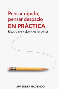 Pensar rápido, pensar despacio EN PRÁCTICA. Ideas clave y ejercicios resueltos (in Spanish)