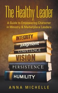 portada The Healthy Leader: A Guide to Empowering Character in Ministry & Marketplace Leaders (en Inglés)