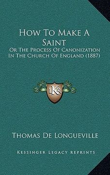 portada how to make a saint: or the process of canonization in the church of england (1887) (en Inglés)