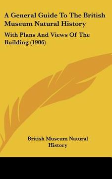 portada a general guide to the british museum natural history: with plans and views of the building (1906) (en Inglés)