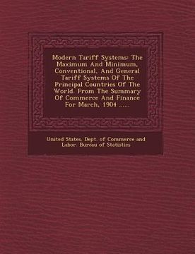 portada Modern Tariff Systems: The Maximum and Minimum, Conventional, and General Tariff Systems of the Principal Countries of the World. from the Su (en Inglés)