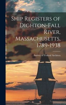 portada Ship Registers of Dighton-Fall River, Massachusetts, 1789-1938 (en Inglés)