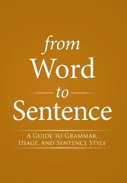 portada From Word to Sentence: A Guide to Grammar, Usage, and Sentence Style (en Inglés)