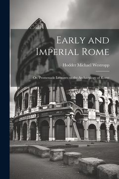 portada Early and Imperial Rome: Or, Promenade Lectures on the Archaeology of Rome (en Inglés)