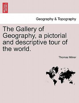 portada the gallery of geography, a pictorial and descriptive tour of the world. (en Inglés)