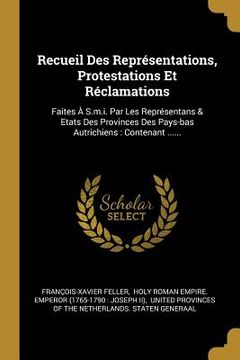 portada Recueil Des Représentations, Protestations Et Réclamations: Faites À S.m.i. Par Les Représentans & Etats Des Provinces Des Pays-bas Autrichiens: Conte (en Francés)
