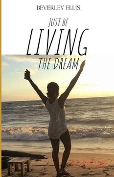 portada Just BE Living The Dream: How I Freed Myself from the Mundane (en Inglés)