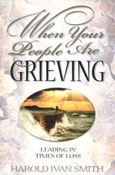 portada when your people are grieving: leading in times of loss (en Inglés)