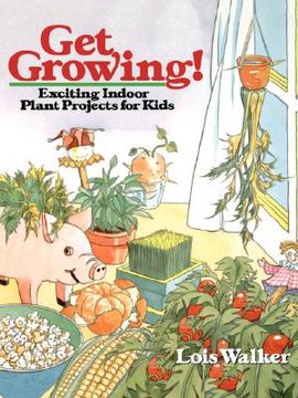 portada get growing!: exciting indoor plant projects for kids (en Inglés)
