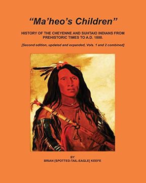 portada Ma'heo's Children: History of the Cheyenne and Suhtaio Indians From Prehistoric Times to ad 1800 (en Inglés)