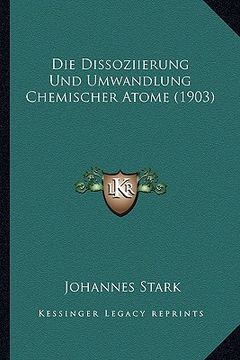 portada Die Dissoziierung Und Umwandlung Chemischer Atome (1903) (in German)