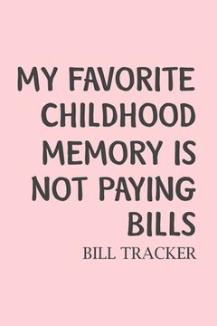 portada My Favorite Childhood Memory Is Not Paying Bills: Bill Log Notebook, Bill Payment Checklist, Expense Tracker, Budget Planner Books, Finances (in English)