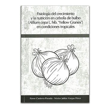 portada Fisiología del Crecimiento y la Nutrición en Cebolla de Bulbo (Allium Cepa l. Hib. ‘Yellow Granex’) en Condiciones Tropicales