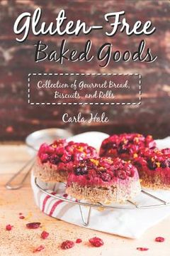 portada Gluten-Free Baked Goods: Collection of Gourmet Bread, Biscuits, and Rolls (en Inglés)