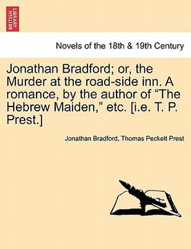 portada jonathan bradford; or, the murder at the road-side inn. a romance, by the author of "the hebrew maiden," etc. [i.e. t. p. prest.] (en Inglés)