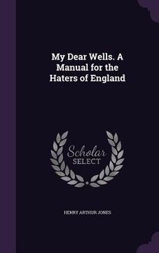 portada My Dear Wells. A Manual for the Haters of England (en Inglés)