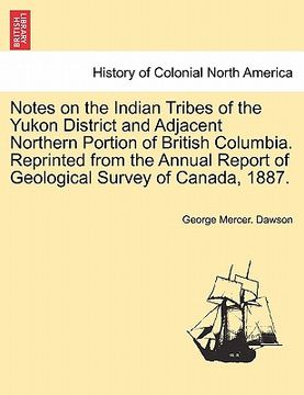 portada notes on the indian tribes of the yukon district and adjacent northern portion of british columbia. reprinted from the annual report of geological sur (en Inglés)