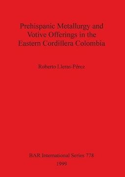 portada Prehispanic metallurgy and votive offerings in the Eastern Cordillera Colombia (BAR International Series)
