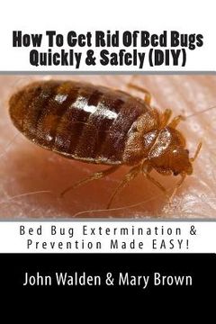 portada How To Get Rid Of Bed Bugs Quickly & Safely (DIY): Bed Bug Extermination & Prevention Made EASY. (en Inglés)