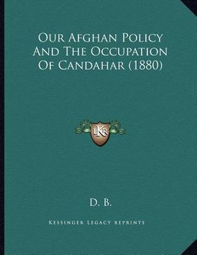 portada our afghan policy and the occupation of candahar (1880) (en Inglés)
