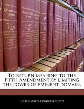 portada to return meaning to the fifth amendment by limiting the power of eminent domain. (en Inglés)