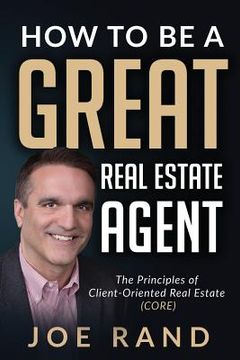 portada How to be a Great Real Estate Agent: The Principles of Client-Oriented Real Estate (CORE) (en Inglés)