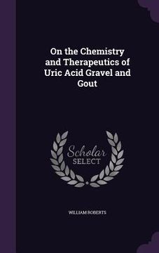 portada On the Chemistry and Therapeutics of Uric Acid Gravel and Gout