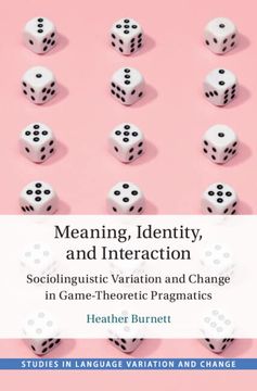 portada Meaning, Identity, and Interaction: Sociolinguistic Variation and Change in Game-Theoretic Pragmatics (Studies in Language Variation and Change) (en Inglés)