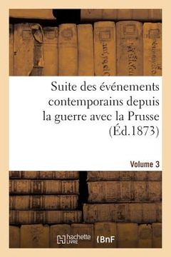 portada Suite Des Événements Contemporains Depuis La Guerre Avec La Prusse (Éd.1873) Volume 3 (en Francés)