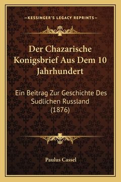 portada Der Chazarische Konigsbrief Aus Dem 10 Jahrhundert: Ein Beitrag Zur Geschichte Des Sudlichen Russland (1876) (en Alemán)