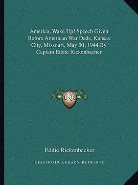 portada america, wake up! speech given before american war dads, kansas city, missouri, may 30, 1944 by captain eddie rickenbacher (en Inglés)