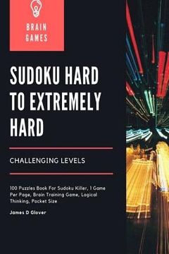 portada Sudoku Hard to Extremely Hard Challenging Levels: 100 Puzzles Book For Sudoku Killer, 1 Game Per Page, Brain Training Game, Logical Thinking, Pocket S (en Inglés)